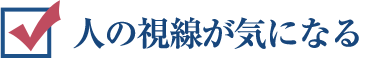 人の視線が気になる