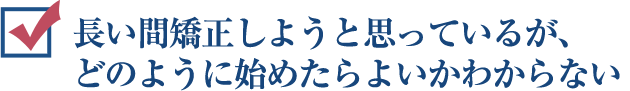 長い間矯正しようと思っているが、 どのように始めたらよいかわからない